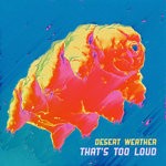 cover: Desert Weather - That's Too Loud