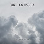 cover: George Meza - Inattentively