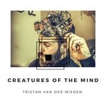 cover: Tristan Van Der Mieden - Creatures Of The Mind