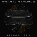 cover: Dragonfly Trio - Hopes & Other Anomalies