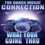 cover: The Dance Music Connection - What Your Going Thru