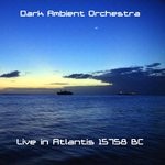 cover: Dark Ambient Orchestra - Live In Atlantis 15758 BC (Live)