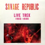 cover: Savage Republic - Live Trek 1985-1986