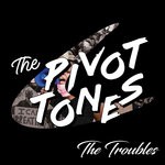 cover: The Pivot Tones - The Troubles