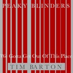 cover: Peaky Blinders|Tim Barton - We Gotta Get Out Of This Place