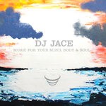 cover: Dj Jace - Music For Your Mind, Body & Soul