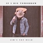 cover: Jim's Not Dead - If I Die Tomorrow