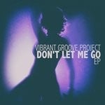 cover: Vibrant Groove Project - Don't Let Me Go EP