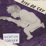 cover: Vacation Forever - Ride Or Cry