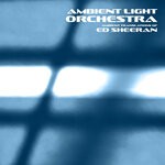 cover: Ambient Light Orchestra - Ambient Translations Of Ed Sheeran