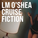 cover: Lm O'shea - Cruise Fiction