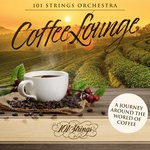 cover: 101 Strings Orchestra - Coffee Lounge: A Journey Around The World Of Coffee