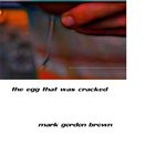 cover: Mark Gordon Brown - The Egg That Was Cracked