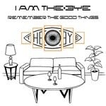 cover: I Am The Eye - Remember The Good Things