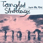 cover: Tangled Shoelaces - Turn My Dial - M Squared Recordings & More 1981-84