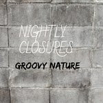 cover: Nightly Closures - Groovy Nature