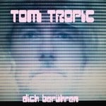 cover: Tom Tropic - Dich Beruhren