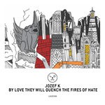 cover: Jozef K - By Love They Will Quench The Fires Of Hate