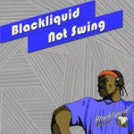 cover: Blackliquid - Not Swing