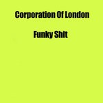 cover: Corporation Of London - Funky Shit