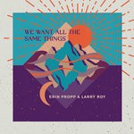 cover: Erin Propp & Larry Roy - We Want All The Same Things