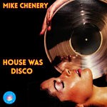 cover: Mike Chenery - House Was Disco (Club Mix)