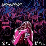 cover: Dragonfruit - Know Better