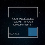 cover: Mar.flo - Not Included-Dont Trust Machinery