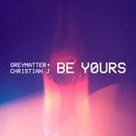 cover: Christian J|Greymatter - Be Yours