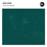 cover: Max Ohm - Time To Waste