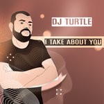 cover: Dj Turtle - I Take About You