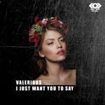 cover: Valerious - I Just Want You To Say