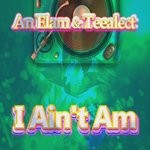 cover: An Elam|Teealect - I Ain't Am (Extended Mix)