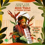 cover: Green Lion Crew|Addis Pablo - Green Lion Crew Meets Addis Pablo & Friends Uptown