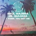 cover: Paul Najera & Jr. Quijada - I Think You Got Me