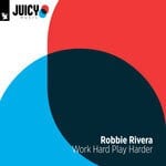 cover: Robbie Rivera - Work Hard Play Harder