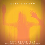 cover: Alex Aguayo - Not Going Out (Balearic Ultras Rave Again Edit)