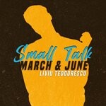 cover: Liviu Teodorescu|March & June - Small Talk