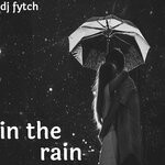 cover: Dj Fytch - In The Rain