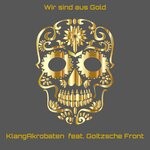 cover: Goitzsche Front - Wir Sind Aus Gold