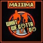 cover: Maxxima - What We Gotta Do