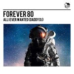 cover: Forever 80 - All I Ever Wanted (Daddy DJ)