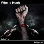 cover: Who Is Hush - Muthaf_Ka