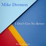 cover: Mike Dremon - I Don't Get No Better