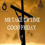 cover: Mr Take Ur Time - Good Friday