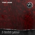 cover: Too Loud - I Told You