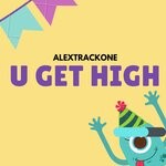 cover: Alextrackone - U Get High