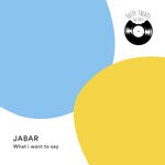 cover: Jabar (nicholas Giabardo) - What I Want To Say