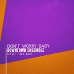 cover: Downtown Ensemble - Don't Worry Baby (Next Cill Mix)