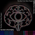 cover: The Man From Mars Project - My Brain Is Rearranging